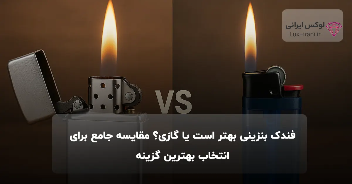 فندک بنزینی بهتر است یا گازی؟ مقایسه جامع برای انتخاب بهترین گزینه
