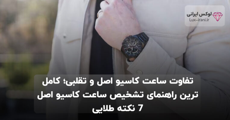 تفاوت ساعت کاسیو اصل و تقلبی؛ کامل‌ترین راهنمای تشخیص ساعت کاسیو اصل 7 نکته طلایی